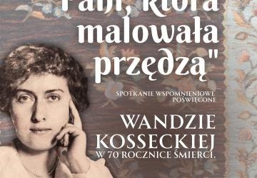 „Pani, która malowała przędzą”, poświęcona Wandzie Kosseckiej