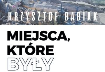 Wernisaż wystawy malarstwa Krzysztofa Babiaka -„Miejsca, które były…”.